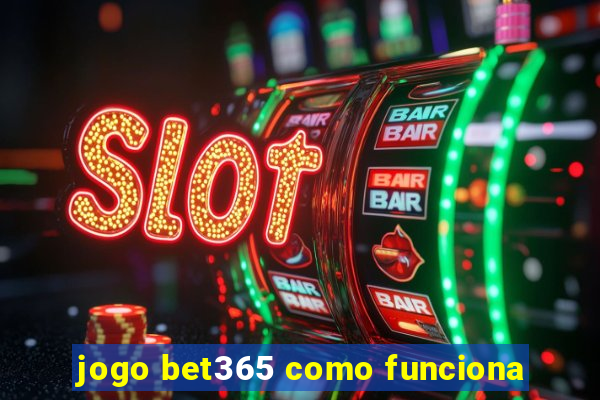 jogo bet365 como funciona