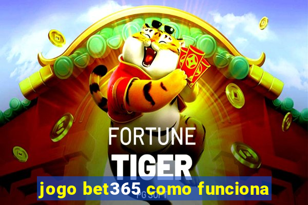 jogo bet365 como funciona