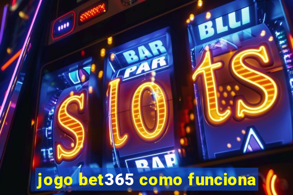 jogo bet365 como funciona