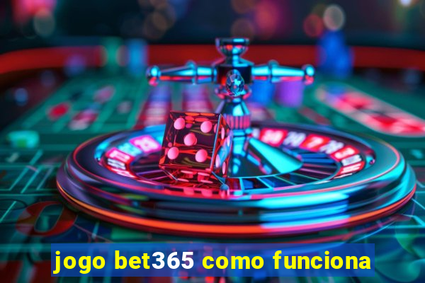 jogo bet365 como funciona