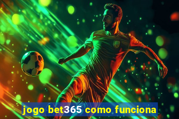 jogo bet365 como funciona