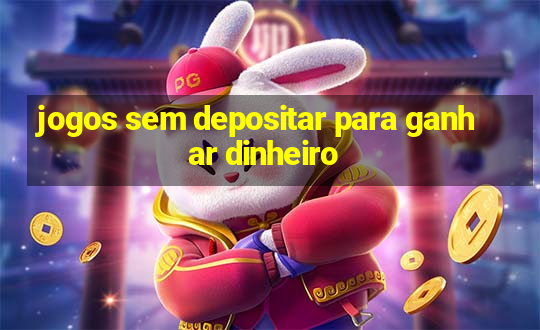 jogos sem depositar para ganhar dinheiro