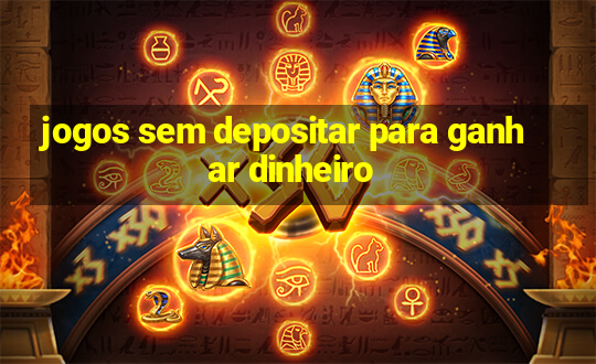 jogos sem depositar para ganhar dinheiro