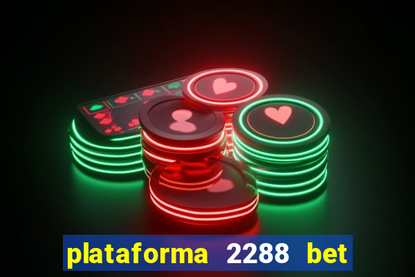 plataforma 2288 bet é confiável