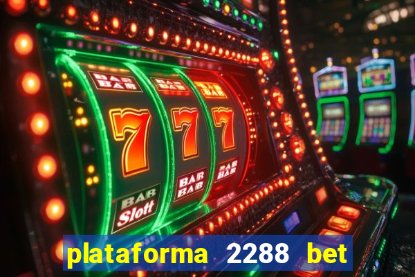 plataforma 2288 bet é confiável