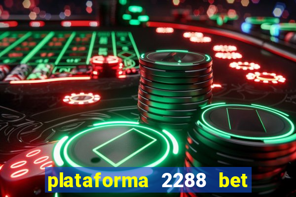 plataforma 2288 bet é confiável