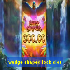 wedge shaped lock slot