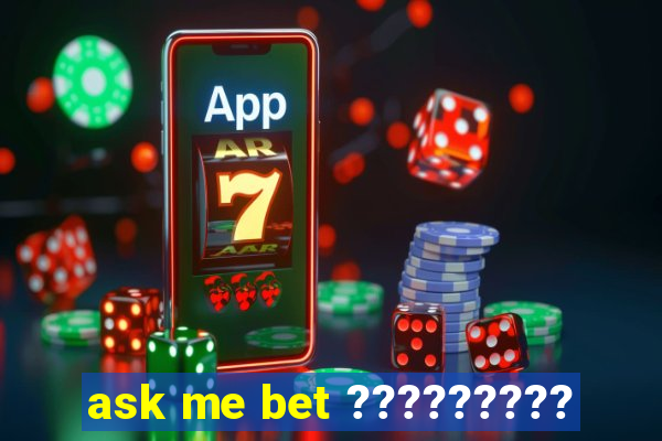 ask me bet ?????????