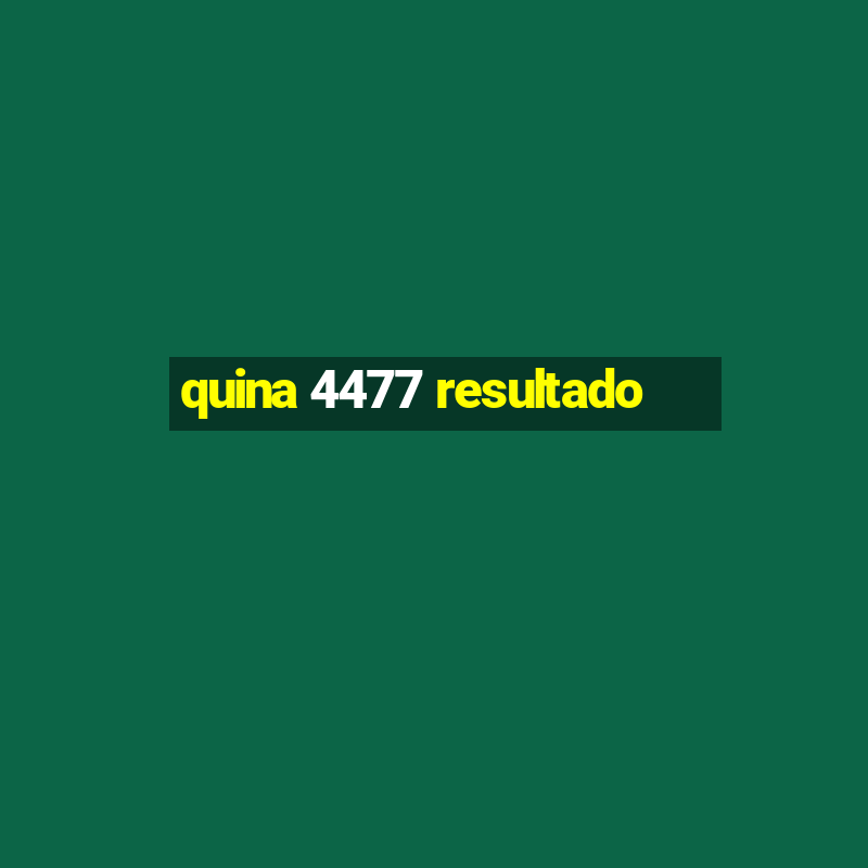 quina 4477 resultado