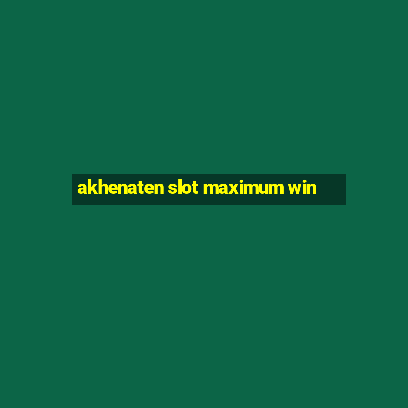 akhenaten slot maximum win