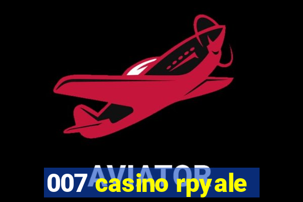 007 casino rpyale