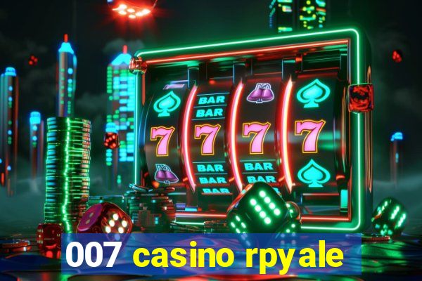 007 casino rpyale