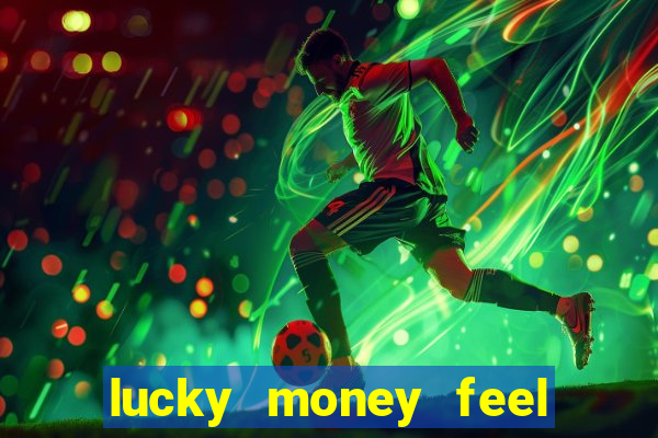 lucky money feel great e mak