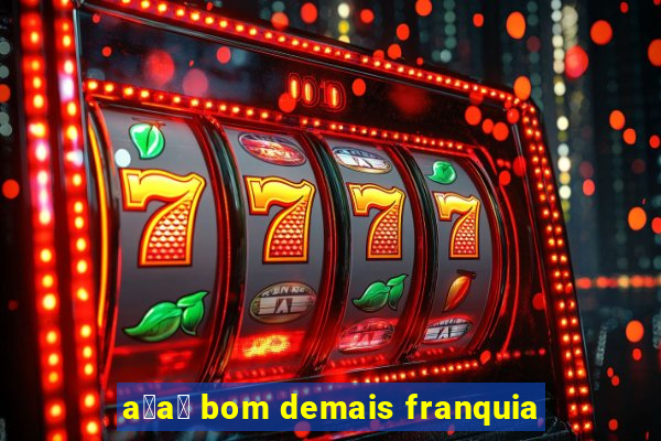 a莽a铆 bom demais franquia