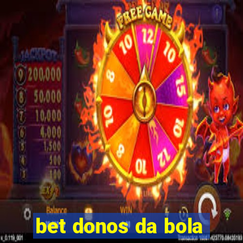 bet donos da bola