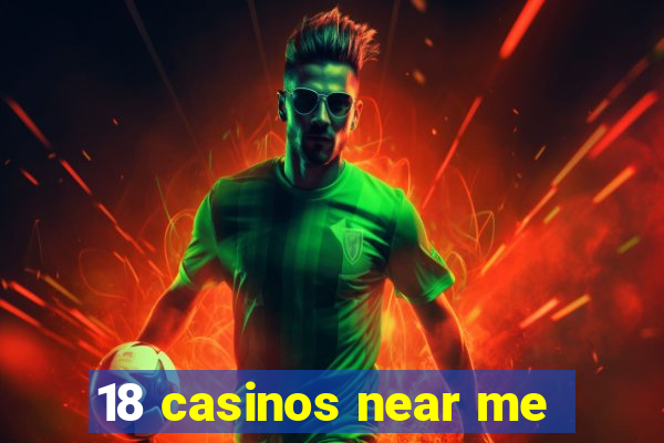 18 casinos near me