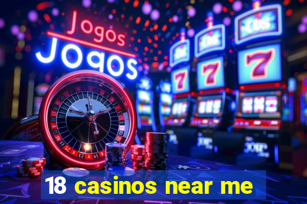 18 casinos near me