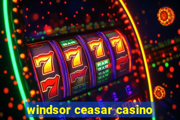 windsor ceasar casino