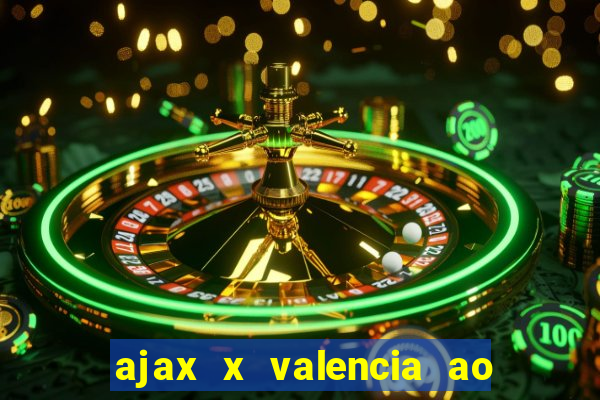 ajax x valencia ao vivo futemax