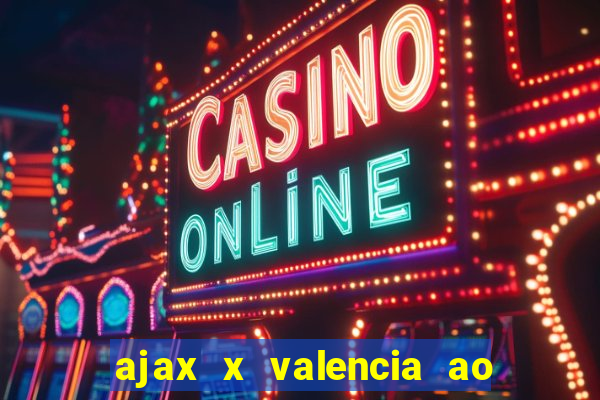 ajax x valencia ao vivo futemax