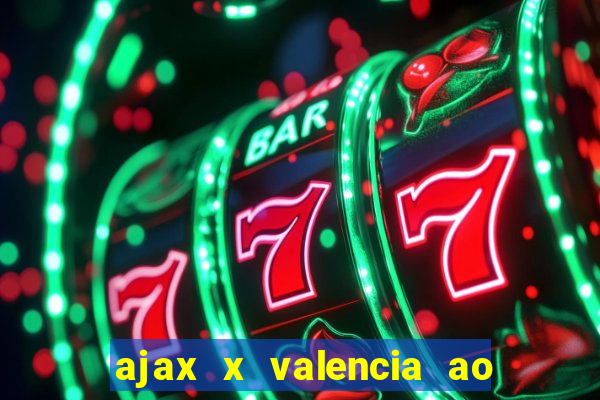 ajax x valencia ao vivo futemax