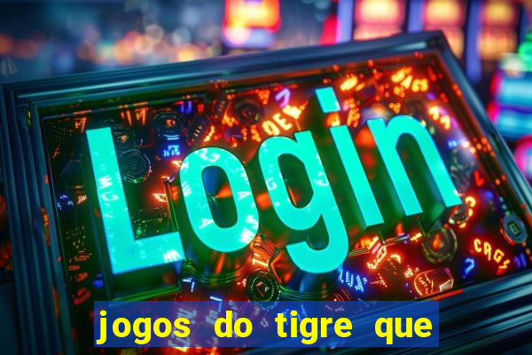 jogos do tigre que da dinheiro