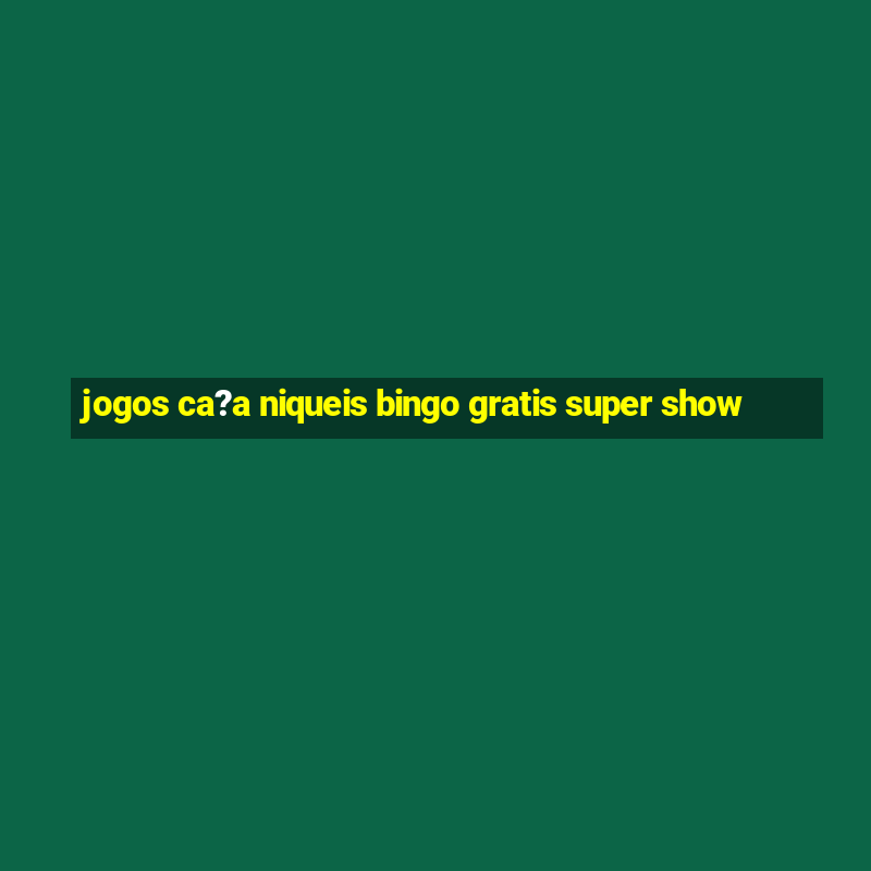 jogos ca?a niqueis bingo gratis super show