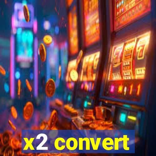 x2 convert