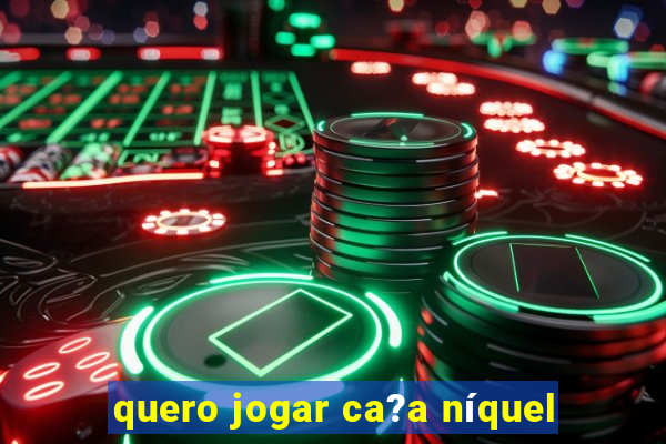 quero jogar ca?a níquel