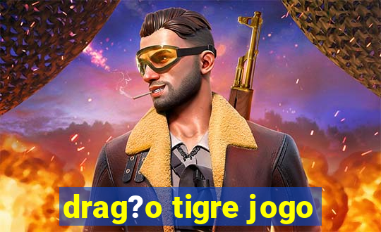 drag?o tigre jogo