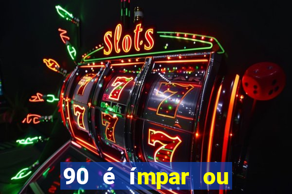 90 é ímpar ou é par