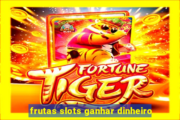 frutas slots ganhar dinheiro