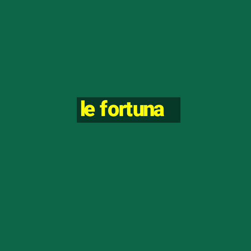 le fortuna