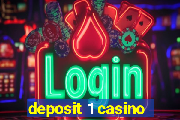 deposit 1 casino