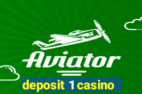 deposit 1 casino