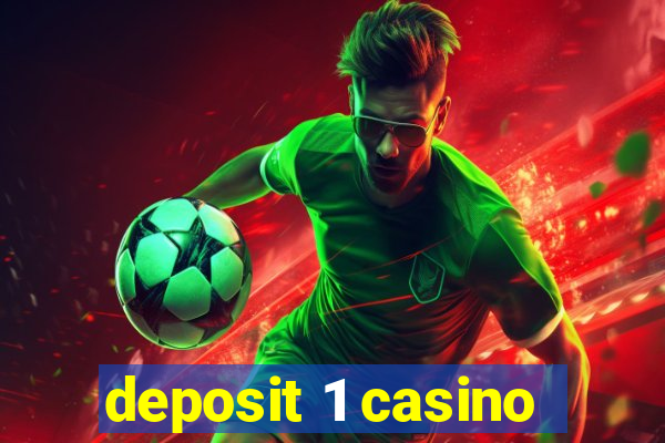 deposit 1 casino