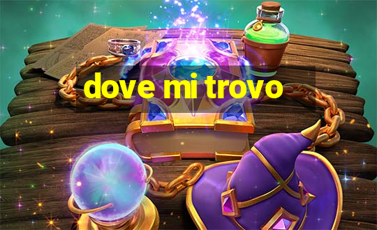 dove mi trovo