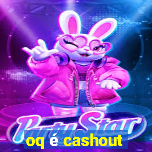 oq é cashout