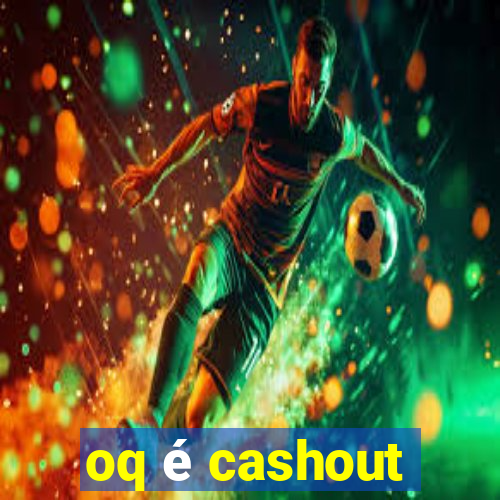 oq é cashout