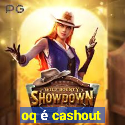 oq é cashout