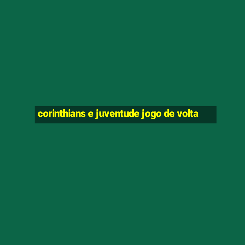 corinthians e juventude jogo de volta