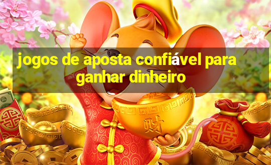 jogos de aposta confiável para ganhar dinheiro