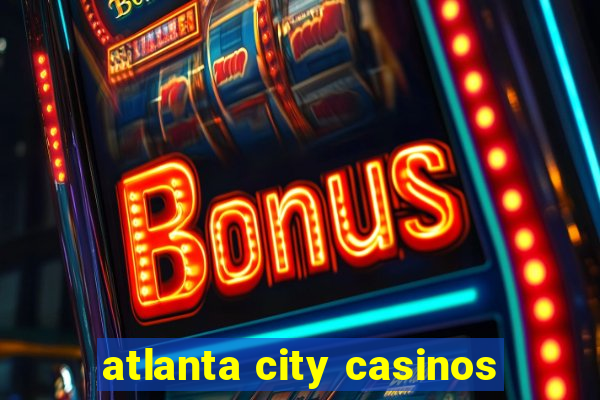 atlanta city casinos