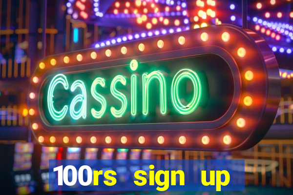 100rs sign up bonus casino