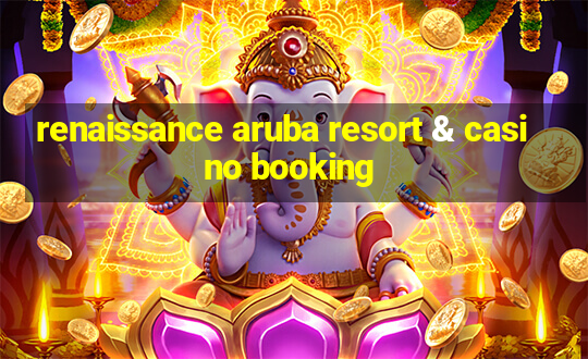 renaissance aruba resort & casino booking