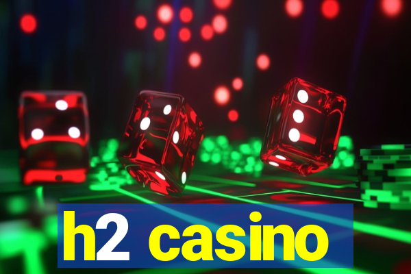 h2 casino