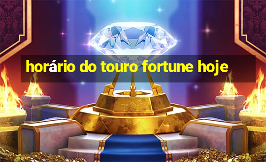 horário do touro fortune hoje