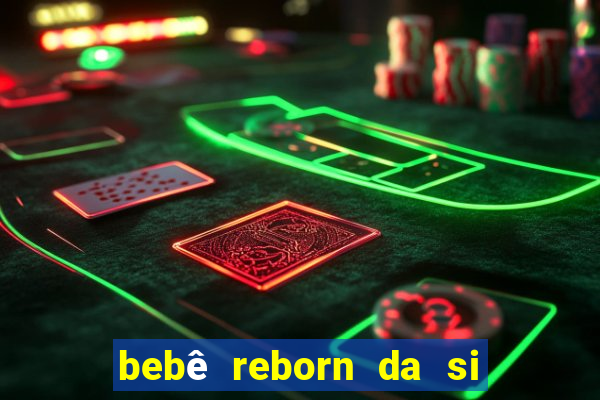 bebê reborn da si fortuna barata