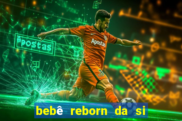 bebê reborn da si fortuna barata