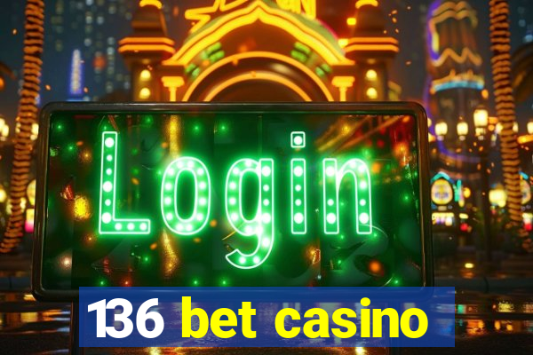 136 bet casino